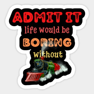 Admit it - Life would be boring without TRAINS, T-shirt, Pjama Sticker